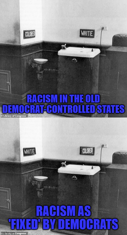 The democrat fix for racism | RACISM IN THE OLD DEMOCRAT-CONTROLLED STATES; RACISM AS 'FIXED' BY DEMOCRATS | image tagged in memes,democrats,racism,water fountain,jim crow,the new racism | made w/ Imgflip meme maker