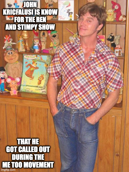 John Kricfalusi | JOHN KRICFALUSI IS KNOW FOR THE REN AND STIMPY SHOW; THAT HE GOT CALLED OUT DURING THE ME TOO MOVEMENT | image tagged in john krifalusi,memes | made w/ Imgflip meme maker