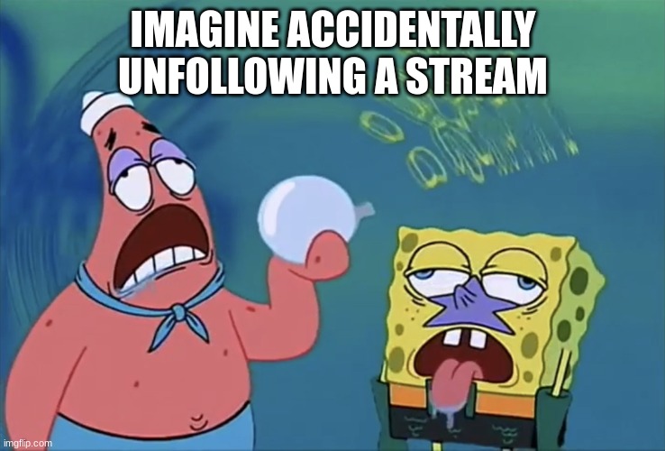 Orb of confusion | IMAGINE ACCIDENTALLY UNFOLLOWING A STREAM | image tagged in orb of confusion | made w/ Imgflip meme maker
