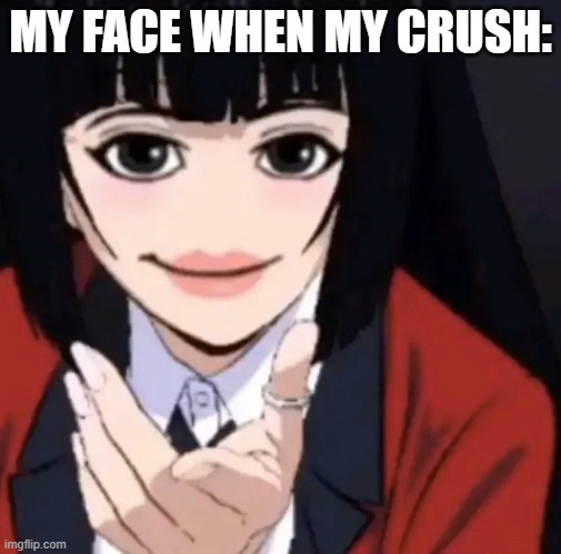 { ///.///.///} | MY FACE WHEN MY CRUSH: | made w/ Imgflip meme maker