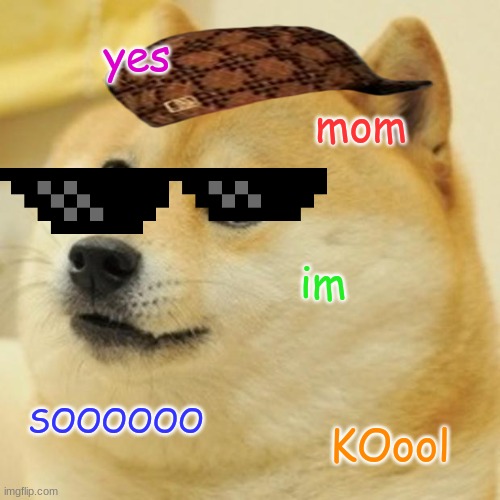 Doge Meme | yes; mom; im; SOOOOOO; KOool | image tagged in memes,doge | made w/ Imgflip meme maker