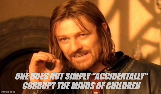 ONE DOES NOT SIMPLY "ACCIDENTALLY" CORRUPT THE MINDS OF CHILDREN | made w/ Imgflip meme maker