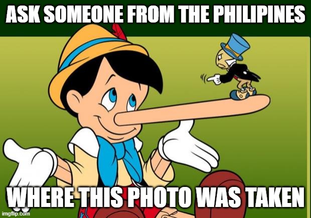 Liar | ASK SOMEONE FROM THE PHILIPINES WHERE THIS PHOTO WAS TAKEN | image tagged in liar | made w/ Imgflip meme maker