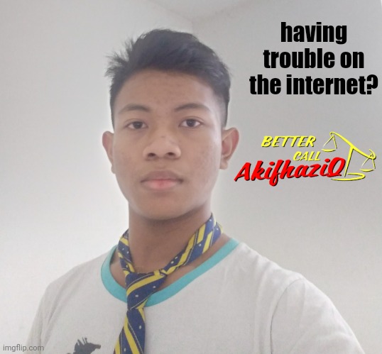 better call Akifhaziq | having trouble on the internet? | image tagged in better call akifhaziq | made w/ Imgflip meme maker