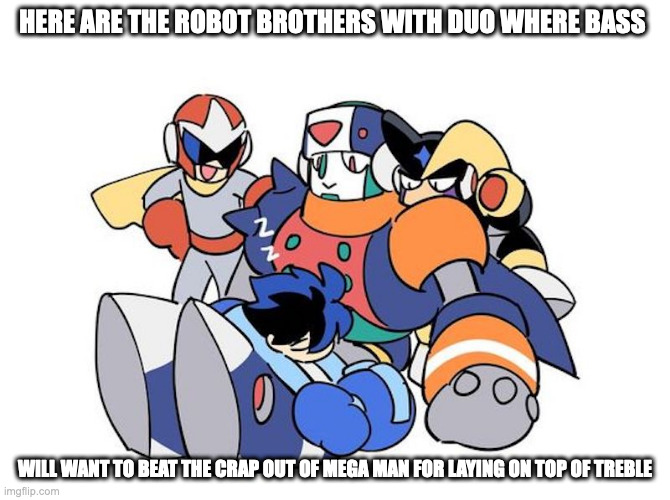 Robot Brothers With Duo | HERE ARE THE ROBOT BROTHERS WITH DUO WHERE BASS; WILL WANT TO BEAT THE CRAP OUT OF MEGA MAN FOR LAYING ON TOP OF TREBLE | image tagged in duo,megaman,protoman,bass,memes | made w/ Imgflip meme maker