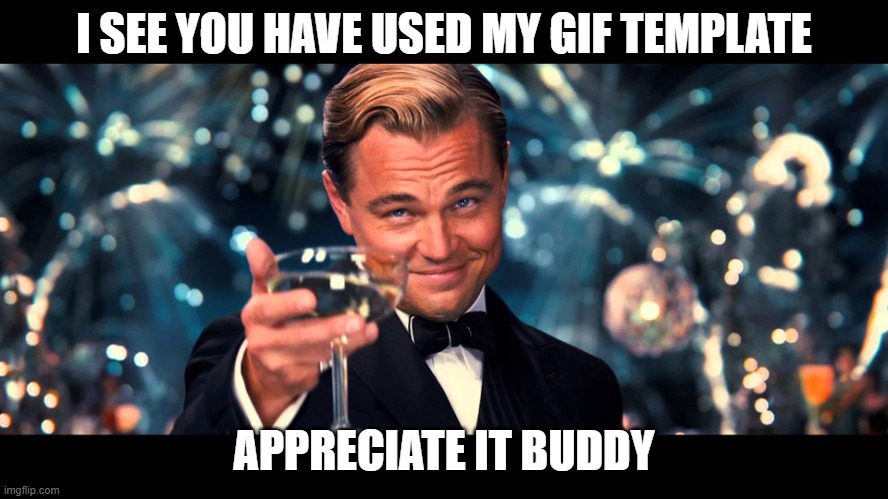 lionardo dicaprio thank you | I SEE YOU HAVE USED MY GIF TEMPLATE APPRECIATE IT BUDDY | image tagged in lionardo dicaprio thank you | made w/ Imgflip meme maker