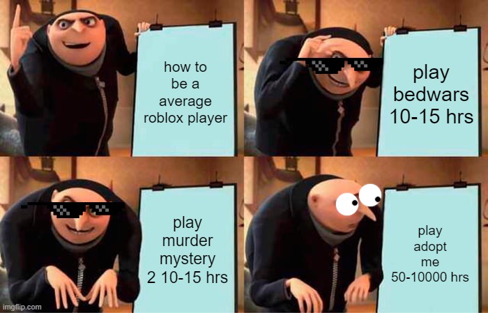 Gru's Plan |  how to be a average roblox player; play bedwars 10-15 hrs; play murder mystery 2 10-15 hrs; play adopt me 50-10000 hrs | image tagged in memes,gru's plan,roblox,funny,funny memes | made w/ Imgflip meme maker