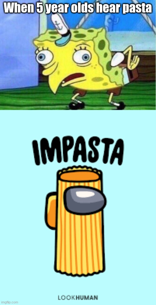 Impasta italy |  When 5 year olds hear pasta | image tagged in memes,mocking spongebob | made w/ Imgflip meme maker