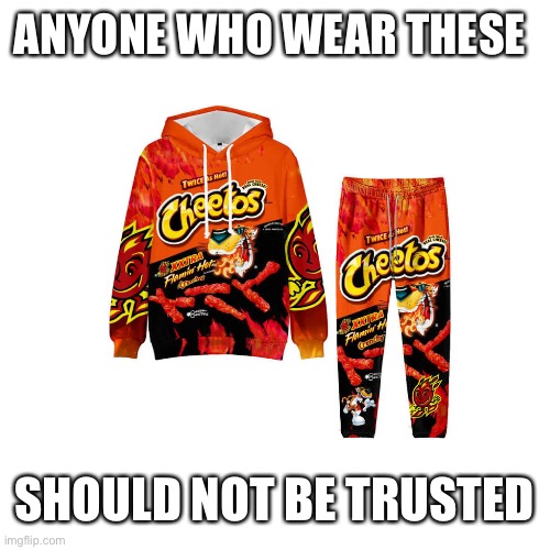 Hot cheeto clothes | ANYONE WHO WEAR THESE; SHOULD NOT BE TRUSTED | made w/ Imgflip meme maker