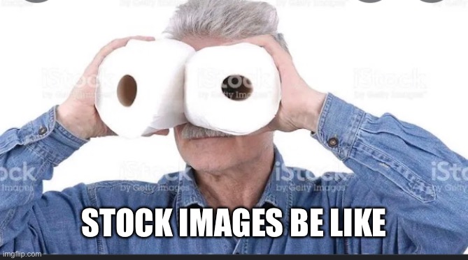 Stock photos be like | STOCK IMAGES BE LIKE | image tagged in stock photos | made w/ Imgflip meme maker