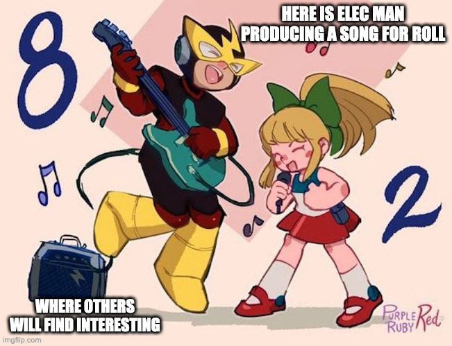 Elec Man and Roll | HERE IS ELEC MAN PRODUCING A SONG FOR ROLL; WHERE OTHERS WILL FIND INTERESTING | image tagged in elecman,roll,megaman,memes | made w/ Imgflip meme maker