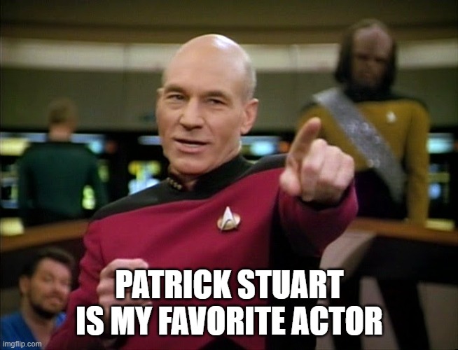 Captain Picard pointing | PATRICK STUART IS MY FAVORITE ACTOR | image tagged in captain picard pointing | made w/ Imgflip meme maker