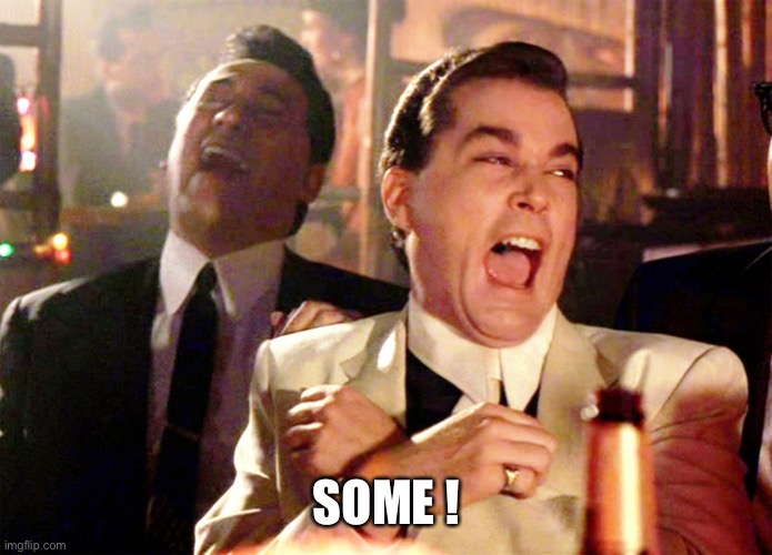 Good Fellas Hilarious Meme | SOME ! | image tagged in memes,good fellas hilarious | made w/ Imgflip meme maker