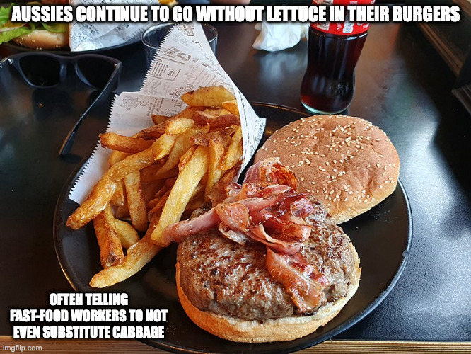 Klompus Burger With Bacon and French Fries |  AUSSIES CONTINUE TO GO WITHOUT LETTUCE IN THEIR BURGERS; OFTEN TELLING FAST-FOOD WORKERS TO NOT EVEN SUBSTITUTE CABBAGE | image tagged in burger,french fries,memes,australia | made w/ Imgflip meme maker