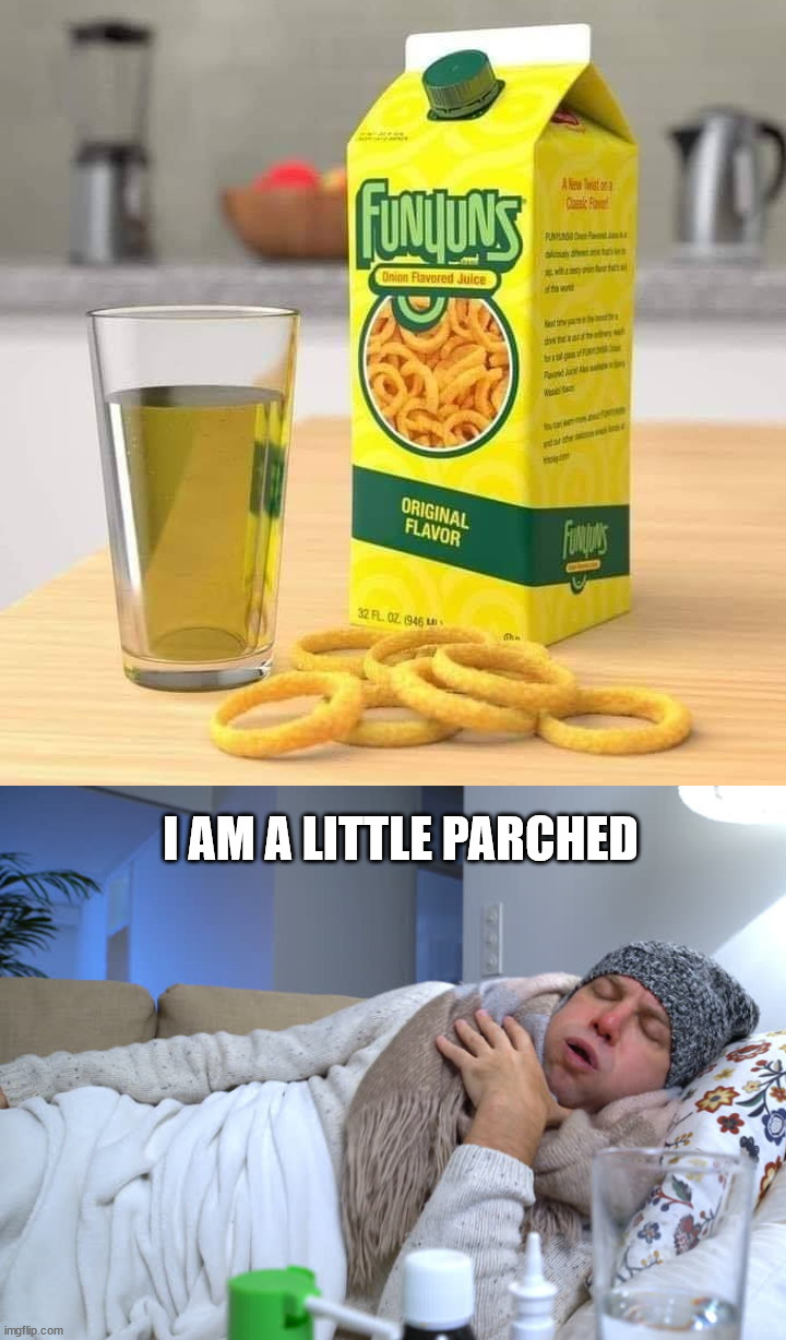 I AM A LITTLE PARCHED | image tagged in so thirsty,fake | made w/ Imgflip meme maker