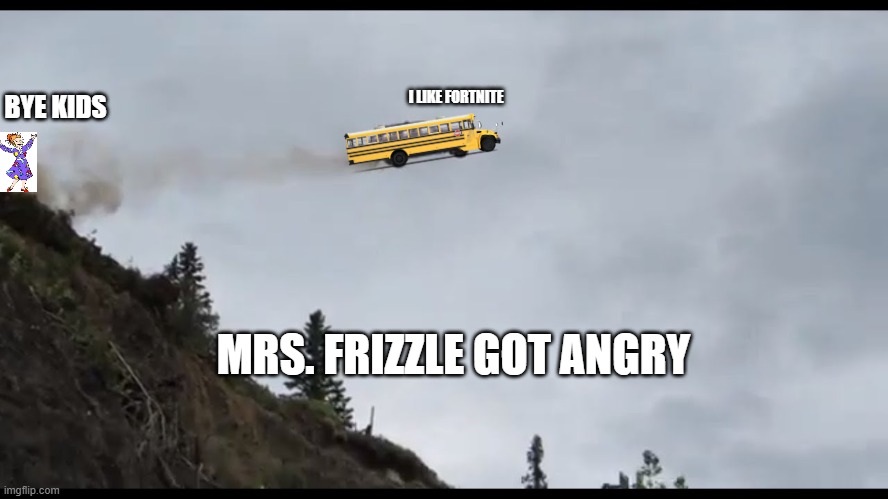 frizzle's goodbye | BYE KIDS; I LIKE FORTNITE; MRS. FRIZZLE GOT ANGRY | image tagged in flying car,gaming | made w/ Imgflip meme maker