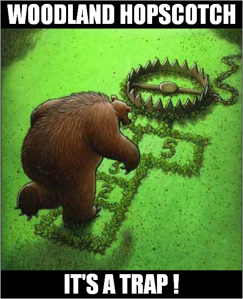 How To Catch A Bear ! | WOODLAND HOPSCOTCH; IT'S A TRAP ! | image tagged in bear,hopscotch,it's a trap,dark humour | made w/ Imgflip meme maker