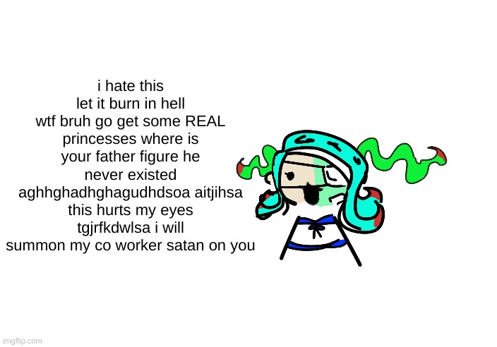 skrunkly 401 talking | i hate this let it burn in hell wtf bruh go get some REAL princesses where is your father figure he never existed aghhghadhghagudhdsoa aitji | image tagged in skrunkly 401 talking | made w/ Imgflip meme maker