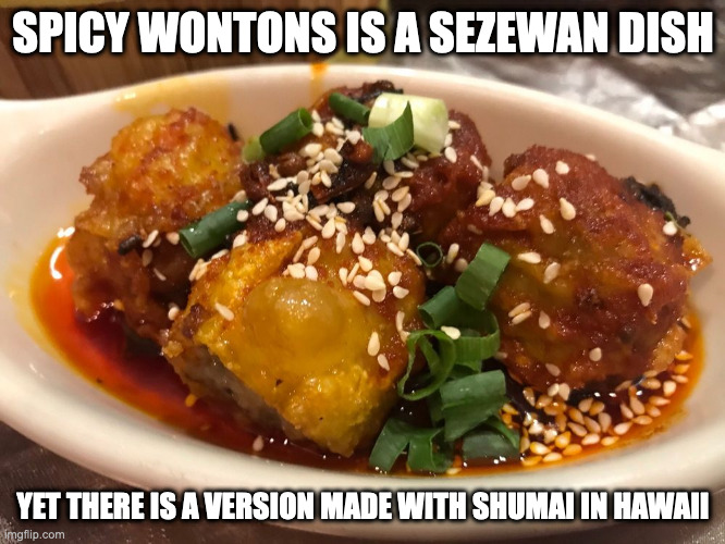 Spicy Shumai | SPICY WONTONS IS A SEZEWAN DISH; YET THERE IS A VERSION MADE WITH SHUMAI IN HAWAII | image tagged in food,memes | made w/ Imgflip meme maker