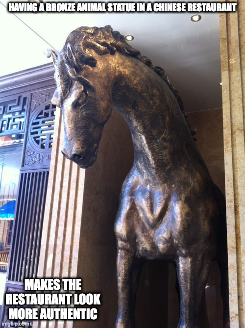 Horse Statue in Chinese Restaurant |  HAVING A BRONZE ANIMAL STATUE IN A CHINESE RESTAURANT; MAKES THE RESTAURANT LOOK MORE AUTHENTIC | image tagged in restaurant,statue,memes | made w/ Imgflip meme maker
