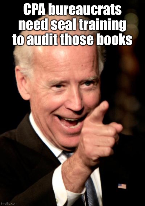 Smilin Biden Meme | CPA bureaucrats need seal training to audit those books | image tagged in memes,smilin biden | made w/ Imgflip meme maker