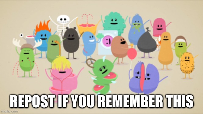 Dumb ways to die | REPOST IF YOU REMEMBER THIS | image tagged in dumb ways to die | made w/ Imgflip meme maker
