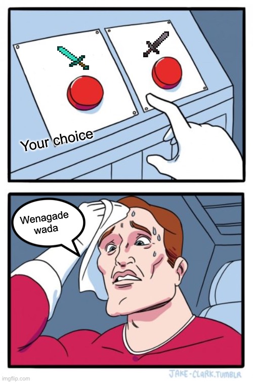 Two Buttons | Your choice; Wenagade wada | image tagged in memes,two buttons | made w/ Imgflip meme maker