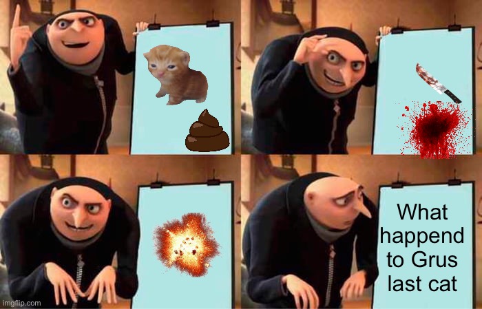 Gru's Plan | What happend to Grus last cat | image tagged in memes,gru's plan | made w/ Imgflip meme maker