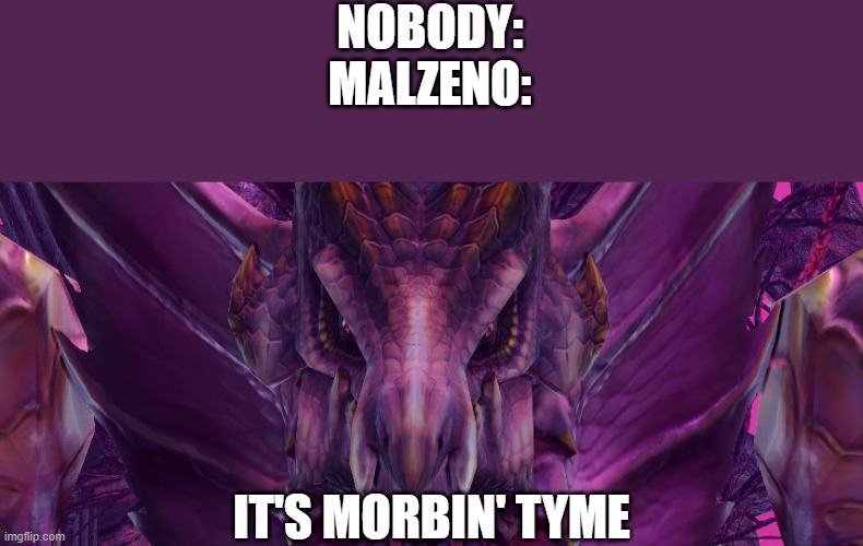 malzeno be like | NOBODY:
MALZENO:; IT'S MORBIN' TYME | image tagged in monster hunter | made w/ Imgflip meme maker