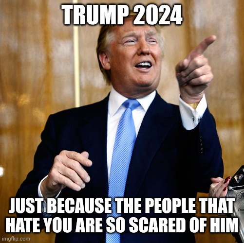 Hi I'm anti establishment | TRUMP 2024; JUST BECAUSE THE PEOPLE THAT HATE YOU ARE SO SCARED OF HIM | image tagged in donal trump birthday | made w/ Imgflip meme maker