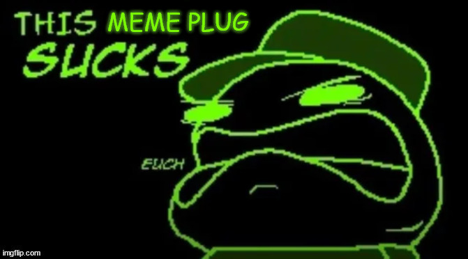 disgusted espacio | MEME PLUG | image tagged in disgusted espacio | made w/ Imgflip meme maker