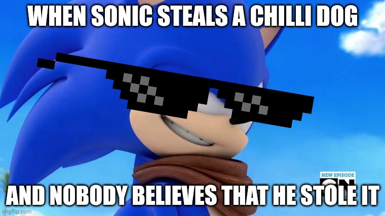 Sonic Meme | WHEN SONIC STEALS A CHILLI DOG; AND NOBODY BELIEVES THAT HE STOLE IT | image tagged in sonic meme | made w/ Imgflip meme maker