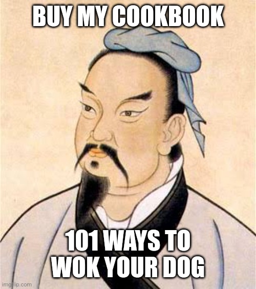 Not on your life | BUY MY COOKBOOK; 101 WAYS TO WOK YOUR DOG | image tagged in sun tzu | made w/ Imgflip meme maker
