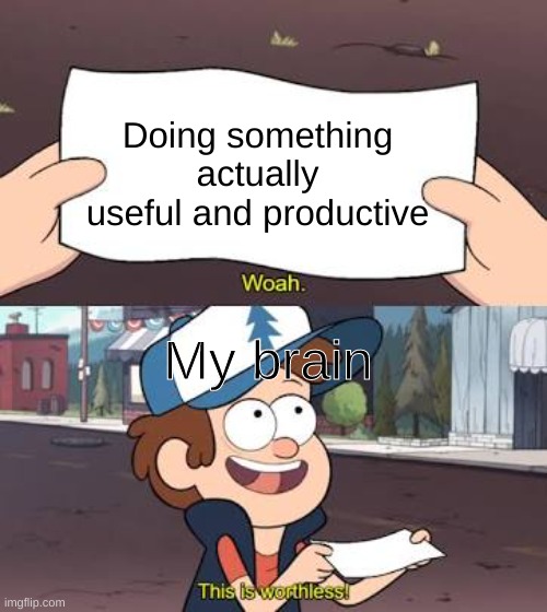 Why? I ask myself this every day. | Doing something actually useful and productive; My brain | image tagged in wow this is useless | made w/ Imgflip meme maker