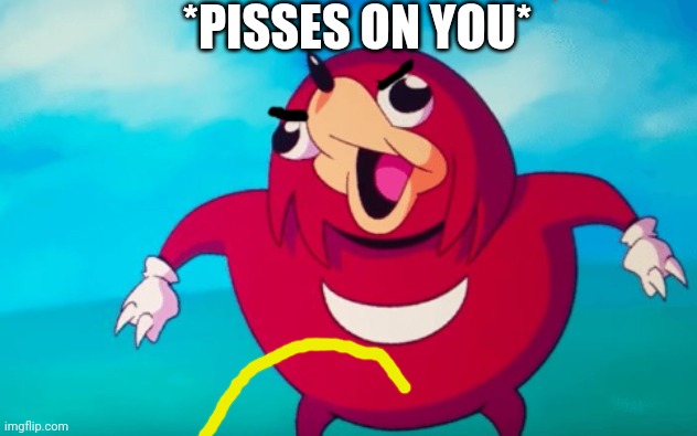 Angry Ugandan Knuckles | *PISSES ON YOU* | image tagged in angry ugandan knuckles | made w/ Imgflip meme maker