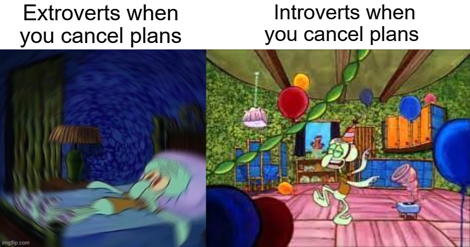 This one is for all my fellow introverts | Extroverts when you cancel plans; Introverts when you cancel plans | image tagged in squidward,introvert,introverts | made w/ Imgflip meme maker