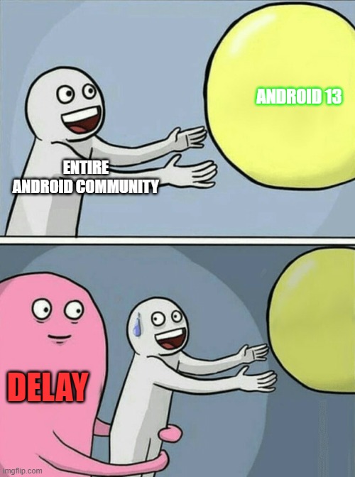 #android13 | ANDROID 13; ENTIRE ANDROID COMMUNITY; DELAY | image tagged in memes,running away balloon | made w/ Imgflip meme maker