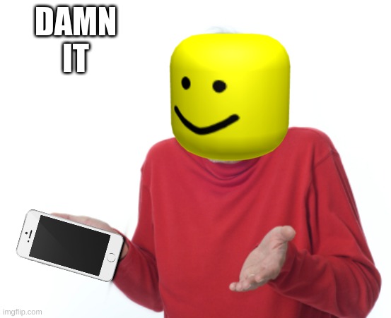 Guess I'll die  | DAMN IT | image tagged in guess i'll die | made w/ Imgflip meme maker