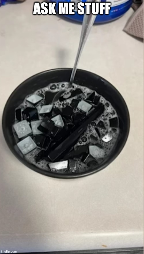 Keyboard Soup | ASK ME STUFF | image tagged in keyboard soup | made w/ Imgflip meme maker