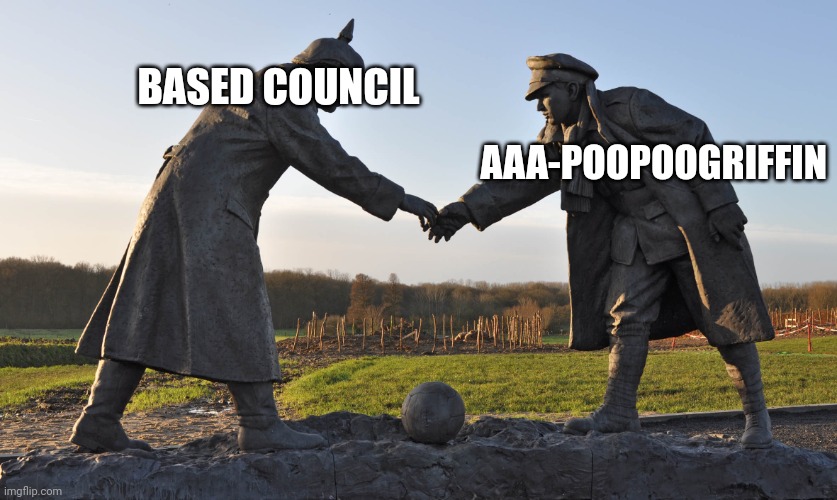 Truce Declared | AAA-POOPOOGRIFFIN; BASED COUNCIL | image tagged in truce declared | made w/ Imgflip meme maker