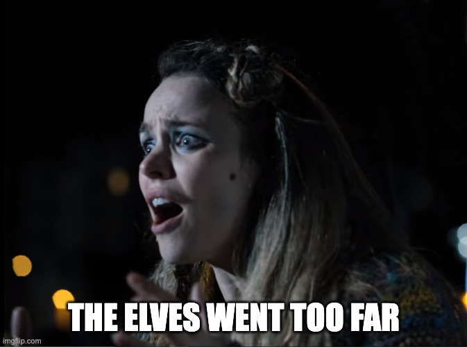 The Elves Went Too Far | THE ELVES WENT TOO FAR | image tagged in the elves went too far | made w/ Imgflip meme maker