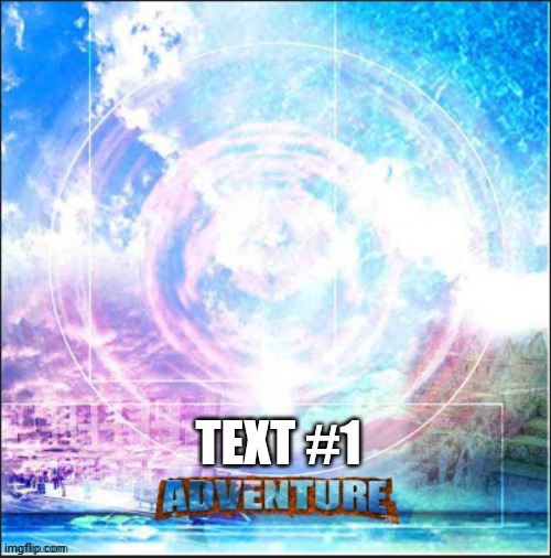 New Template: (BLANK) Adventure! Put your example in the comments! |  TEXT #1 | image tagged in blank adventure | made w/ Imgflip meme maker