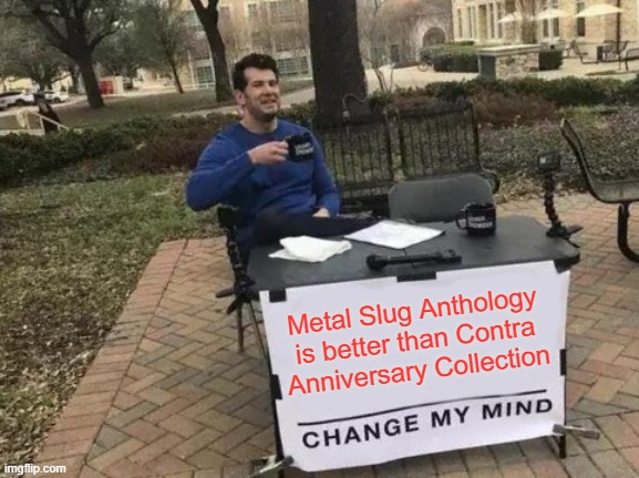 Change My Mind Meme | Metal Slug Anthology is better than Contra Anniversary Collection | image tagged in memes,change my mind | made w/ Imgflip meme maker