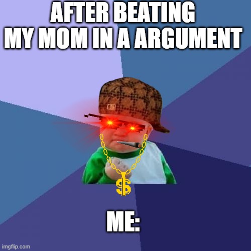 me after beating my mom in a argument | AFTER BEATING MY MOM IN A ARGUMENT; ME: | image tagged in memes,success kid | made w/ Imgflip meme maker