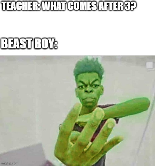 beast boy anti meme |  TEACHER: WHAT COMES AFTER 3? BEAST BOY: | image tagged in beast boy holding up 4 fingers,beast boy,teen titans,anti meme,antimeme,anti-meme | made w/ Imgflip meme maker