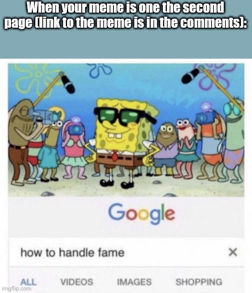 I made this because one of my memes got to the second page. Link is in the comments. | When your meme is one the second page (link to the meme is in the comments): | image tagged in how to handle fame | made w/ Imgflip meme maker