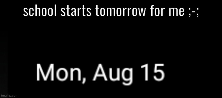 I'm going to die . | school starts tomorrow for me ;-; | made w/ Imgflip meme maker