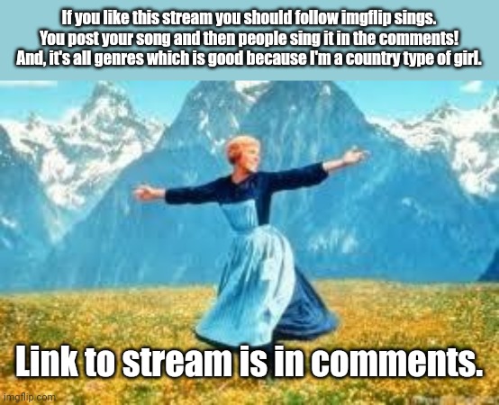 Link to stream in comments! | If you like this stream you should follow imgflip sings. You post your song and then people sing it in the comments! And, it's all genres which is good because I'm a country type of girl. Link to stream is in comments. | image tagged in memes,look at all these,singing | made w/ Imgflip meme maker