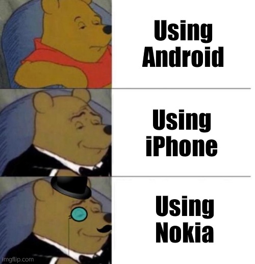 Tuxedo Winnie the Pooh (3 panel) | Using Android Using iPhone Using Nokia | image tagged in tuxedo winnie the pooh 3 panel | made w/ Imgflip meme maker
