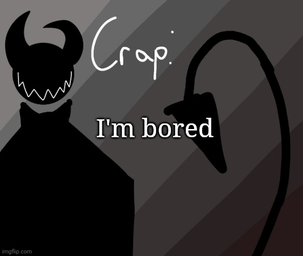 I'm bored | made w/ Imgflip meme maker